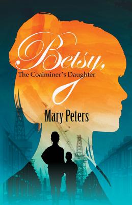 Betsy, The Coalminer's Daughter - Peters, Mary