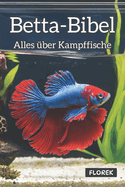 Betta-Bibel: Alles ?ber Kampffische - Pflege, Zucht und die Kunst des perfekten Aquariums