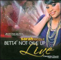 Betta' Not Give Up: Live - Sarah Nicole