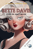 Bette Davis: Eyes on Hollywood: Unveiling the Legend: The Journey, Triumphs, and Legacy of a Hollywood Icon