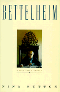 Bettelheim: A Life and a Legacy - Out of Print