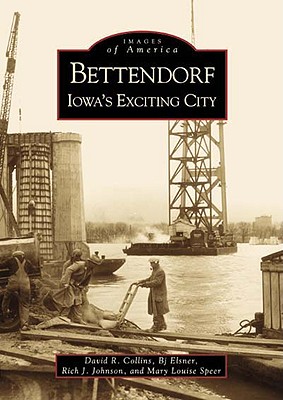 Bettendorf: Iowa's Exciting City - Collins, David R, and Elsner, BJ, and Speer, Mary Louise