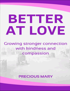 Better at love: Growing Stronger Connection With Kindness And Compassion