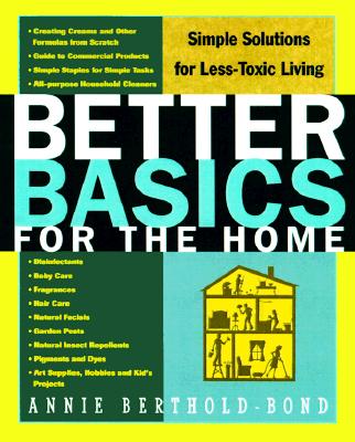 Better Basics for the Home: Simple Solutions for Less Toxic Living - Berthold-Bond, Annie