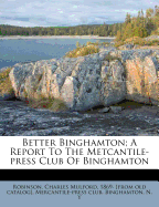 Better Binghamton; A Report to the Metcantile-Press Club of Binghamton