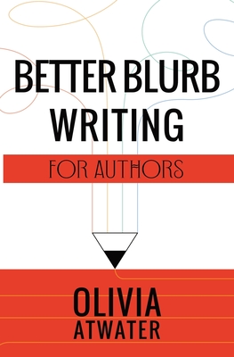 Better Blurb Writing for Authors - Atwater, Olivia