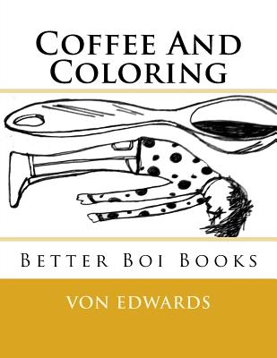 Better Boi Books: Coffee And Coloring - Edwards, Von D, and Martinez, Mary (Editor)