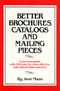 Better Brochures, Catalogs and Mailing Pieces: A Practical Guide with 178 Rules for More Effective Sales Pieces That Cost Less - Maas, Jane