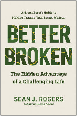 Better Broken: The Hidden Advantage of a Challenging Life - Rogers, Sean J