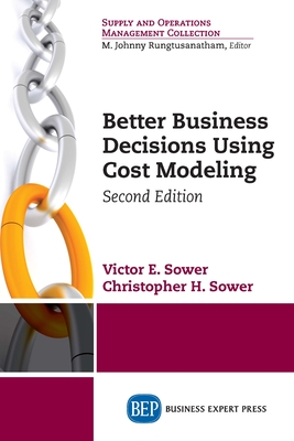 Better Business Decisions Using Cost Modeling, Second Edition - Sower, Victor E, and Sower, Christopher