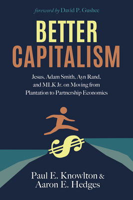 Better Capitalism - Knowlton, Paul E, and Hedges, Aaron E, and Gushee, David P (Foreword by)