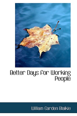 Better Days for Working People - Blaikie, William Garden