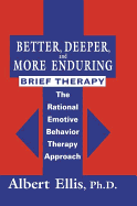 Better, Deeper And More Enduring Brief Therapy: The Rational Emotive Behavior Therapy Approach