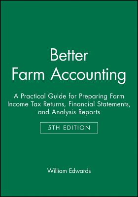 Better Farm Accounting: A Practical Guide for Preparing Farm Income Tax Returns, Financial Statements, and Analysis Reports - Edwards, William