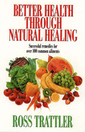 Better Health Through Natural Healing: How to Get Well without Drugs or Surgery - Trattler, Ross