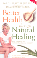 Better Health Through Natural Healing: How to Get Well Without Drugs or Surgery - Trattler, Ross, N.D., O.D., and Jones, Adrian