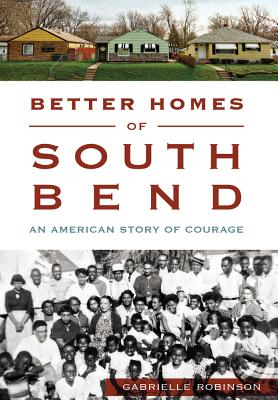 Better Homes of South Bend: An American Story of Courage - Robinson, Gabrielle