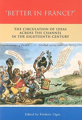 Better in France?: The Circulation of Ideas Across the Channel in the Eighteenth Century - Ogee, Frederic (Editor)