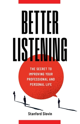 Better Listening: The Secret to Improving Your Professional and Personal Life - Slovin, Stanford
