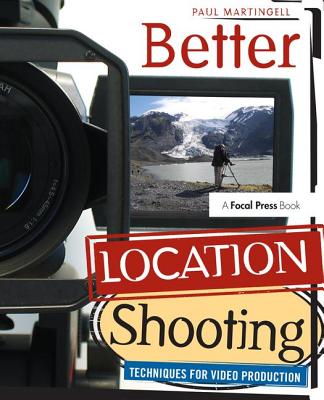 Better Location Shooting: Techniques for Video Production - Martingell, Paul