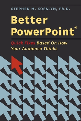 Better PowerPoint (R): Quick Fixes Based on How Your Audience Thinks - Kosslyn, Stephen, Professor