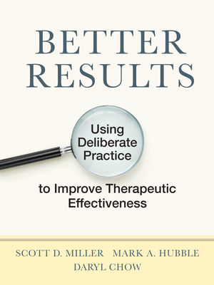 Better Results: Using Deliberate Practice to Improve Therapeutic Effectiveness - Miller, Scott D, and Hubble, Mark a, and Chow, Daryl