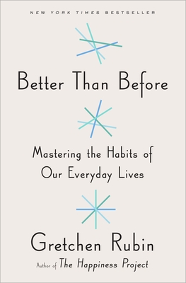 Better Than Before: Mastering the Habits of Our Everyday Lives - Rubin, Gretchen