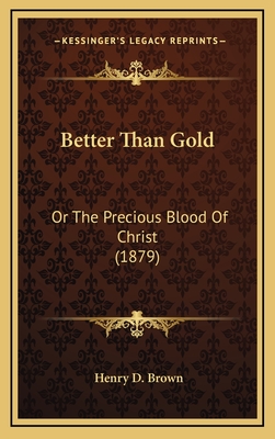 Better Than Gold: Or the Precious Blood of Christ (1879) - Brown, Henry D