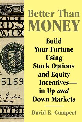 Better Than Money: Build Your Fortune Using Stock Options and Other Equity Incentives-In Up and Down Markets - Gumpert, David E