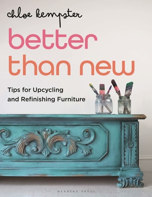 Better Than New: Tips for Upcycling and Refinishing Furniture - Kempster, Chloe