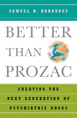 Better Than Prozac: Creating the Next Generation of Psychiatric Drugs - Barondes, Samuel H
