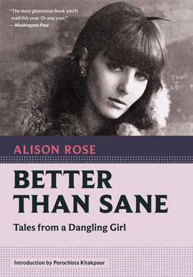 Better Than Sane: Tales from a Dangling Girl - Rose, Alison, and Khakpour, Porochista (Introduction by)
