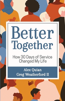 Better Together: How 30 Days of Service Changed My Life - Quian, Alex, and Weatherford, Greg