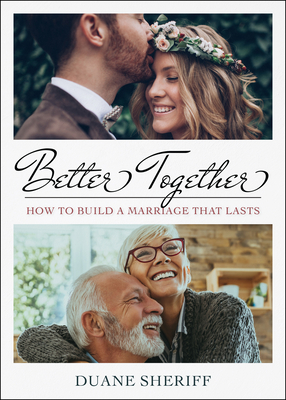 Better Together: How to Build a Marriage That Lasts - Sheriff, Duane, and Roesler, Angelica (Foreword by)