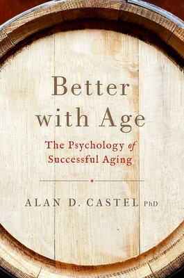 Better with Age: The Psychology of Successful Aging - Castel, Alan D