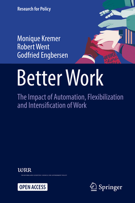 Better Work: The Impact of Automation, Flexibilization and Intensification of Work - Kremer, Monique, Dr., and Went, Robert, and Engbersen, Godfried