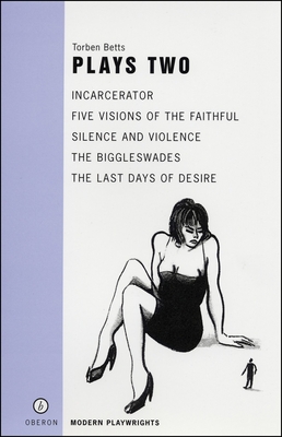 Betts: Plays Two: Incarcerator; Five Visions of the Faithful; Silence and Violence; The Biggleswade; The Last Days of Diser - Betts, Torben