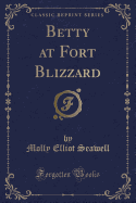 Betty at Fort Blizzard (Classic Reprint)