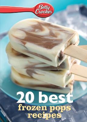 Betty Crocker 20 Best Frozen Pops Recipes - Crocker, Betty Ed D