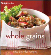 Betty Crocker Whole Grains: Easy Everyday Recipes