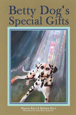 Betty Dog's Special Gifts - Ricci, Barbara, and Ricci, Shawna