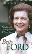 Betty Ford: Candor and Courage in the White House