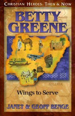 Betty Green: Wings to Serve - Benge, Janet, and Benge, Geoff, and Ywam