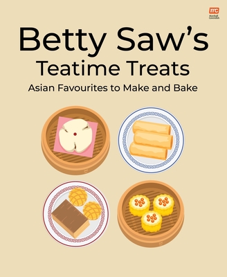 Betty Saw's Teatime Treats: Asian Favourites to Make and Bake - Saw, Betty