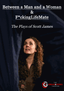 Between a Man and a Woman & F*ckingLifeMate: The Plays of Scott James