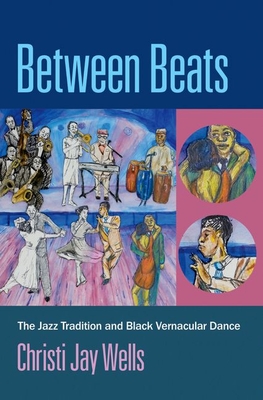 Between Beats: The Jazz Tradition and Black Vernacular Dance - Wells, Christi Jay