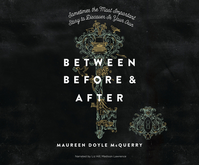 Between Before & After: Sometimes the Most Important Story to Discover Is Your Own. - McQuerry, Doyle, and Hill, Liz (Narrator), and Lawrence, Madison (Narrator)