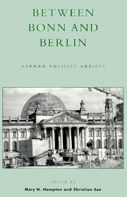 Between Bonn and Berlin: German Politics Adrift? - Hampton, Mary N (Editor), and Se, Christian (Editor), and Braunthal, Gerard (Contributions by)