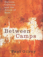 Between Camps: Race, Identity and Nationalism at the End of the Colour Line - Gilroy, Paul