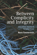 Between Complicity and Integrity: Educators' Stories in Tangled Times